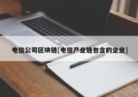 电信公司区块链[电信产业链包含的企业]