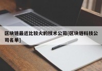 区块链最近比较火的技术公司[区块链科技公司名单]