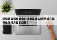 区块链公司和券商的区别是什么[区块链在证券化发行方面的应用]