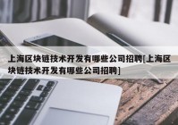 上海区块链技术开发有哪些公司招聘[上海区块链技术开发有哪些公司招聘]