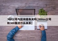 360公司与区块链有关吗[360os公司和360集团什么关系]