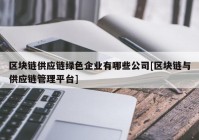 区块链供应链绿色企业有哪些公司[区块链与供应链管理平台]